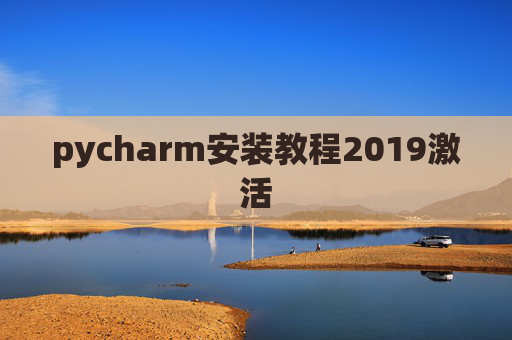 pycharm安装教程2019激活 pycharm安装教程2019激活